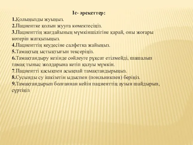 Іс- әрекеттер: 1.Қолыңызды жуыңыз. 2.Пациентке қолын жууға көмектесіңіз. 3.Пациенттің жағдайының