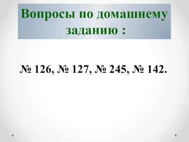 Вопросы по домашнему заданию : № 126, № 127, № 245, № 142.