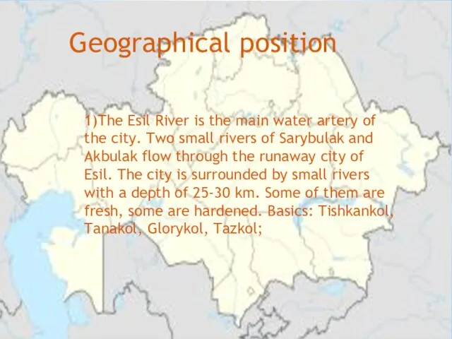 Geographical position 1)The Esil River is the main water artery