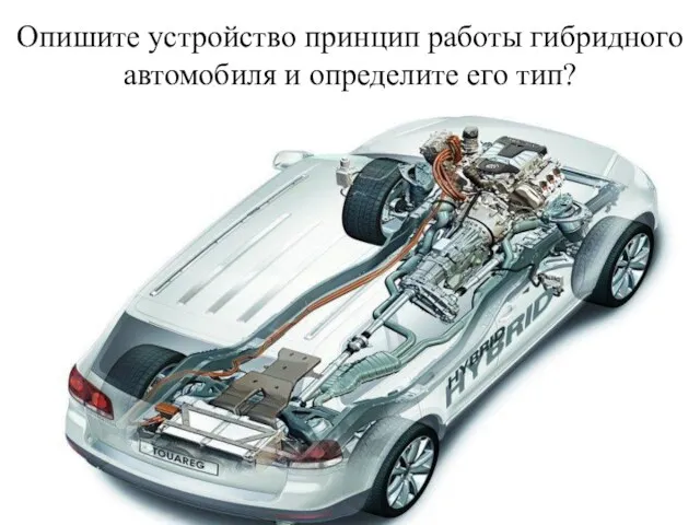 Опишите устройство принцип работы гибридного автомобиля и определите его тип?