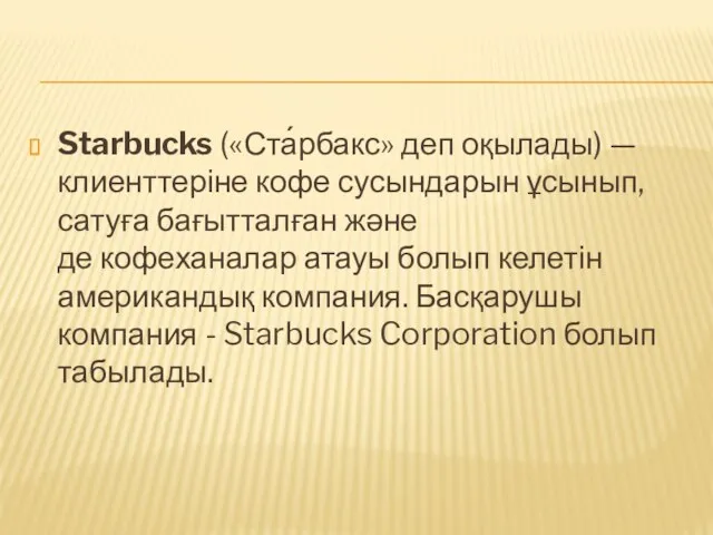 Starbucks («Ста́рбакс» деп оқылады) — клиенттеріне кофе сусындарын ұсынып, сатуға