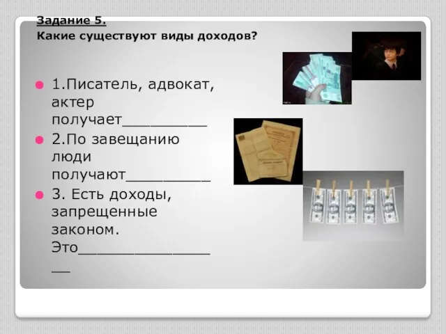 Задание 5. Какие существуют виды доходов? 1.Писатель, адвокат, актер получает_________