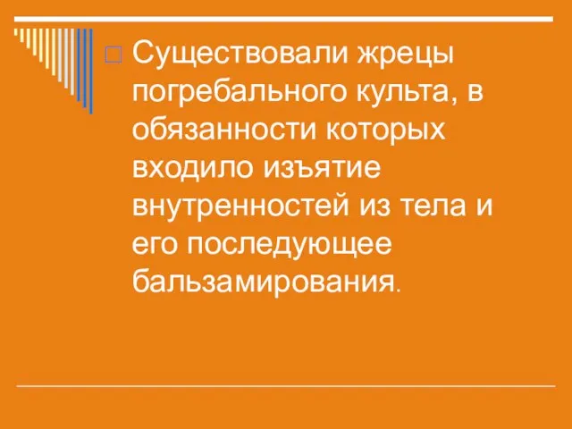 Существовали жрецы погребального культа, в обязанности которых входило изъятие внутренностей из тела и его последующее бальзамирования.