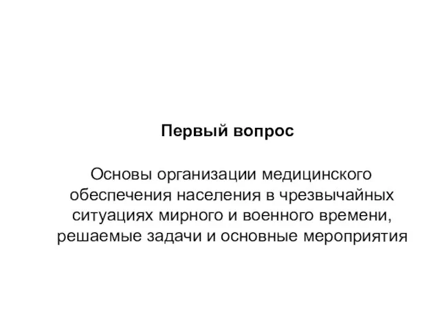 Первый вопрос Основы организации медицинского обеспечения населения в чрезвычайных ситуациях