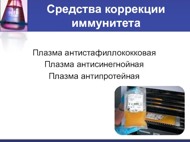 Средства коррекции иммунитета Плазма антистафиллококковая Плазма антисинегнойная Плазма антипротейная