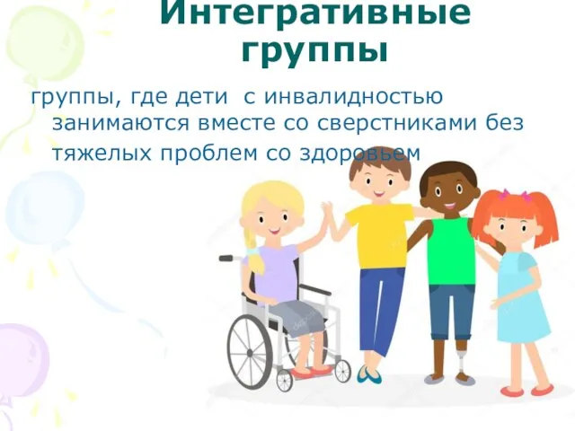 Интегративные группы группы, где дети с инвалидностью занимаются вместе со сверстниками без тяжелых проблем со здоровьем