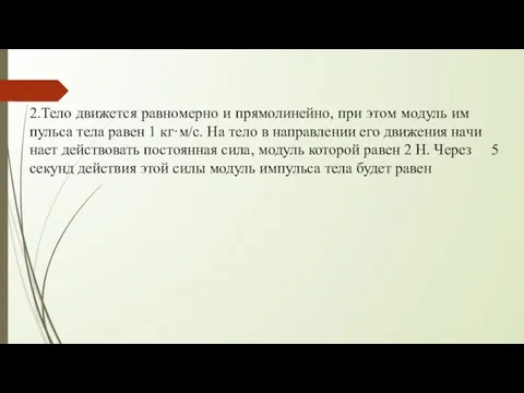 2.Тело дви­жет­ся рав­но­мер­но и прямолинейно, при этом мо­дуль им­пуль­са тела