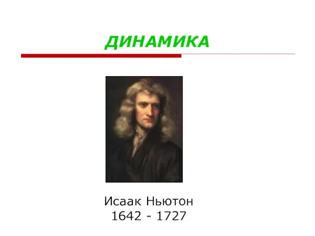 ДИНАМИКА Исаак Ньютон 1642 - 1727