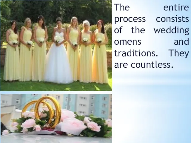 The entire process consists of the wedding omens and traditions. They are countless.