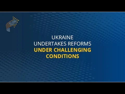 UKRAINE UNDERTAKES REFORMS UNDER CHALLENGING CONDITIONS