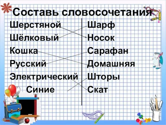 Составь словосочетания Шерстяной Шёлковый Кошка Русский Электрический Синие Шарф Носок Сарафан Домашняя Шторы Скат