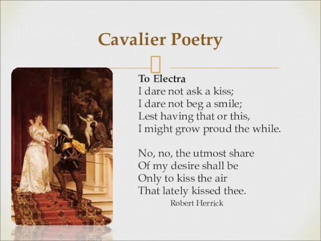 Cavalier Poetry To Electra I dare not ask a kiss;
