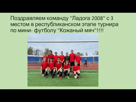 Поздравляем команду "Ладога 2008" с 3 местом в республиканском этапе турнира по мини- футболу "Кожаный мяч"!!!!