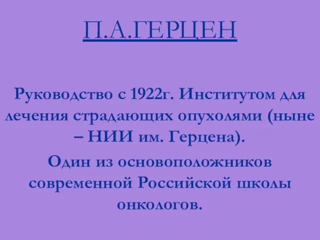 П.А.ГЕРЦЕН Руководство с 1922г. Институтом для лечения страдающих опухолями (ныне