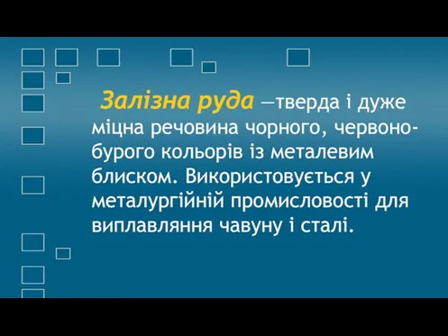 Залізна руда —тверда і дуже міцна речовина чорного, червоно-бурого кольорів