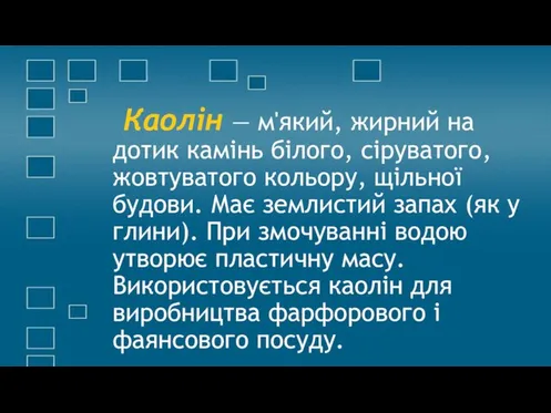 Каолін — м'який, жирний на дотик камінь білого, сіруватого, жовтуватого кольору, щільної будови.