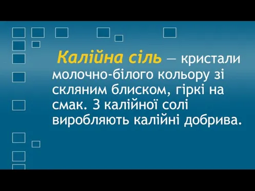 Калійна сіль — кристали молочно-білого кольору зі скляним блиском, гіркі на смак. З