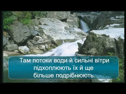 Там потоки води й сильні вітри підхоплюють їх й ще більше подрібнюють.