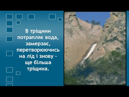 В тріщини потрапляє вода, замерзає, перетворюючись на лід і знову – ще більша тріщина.