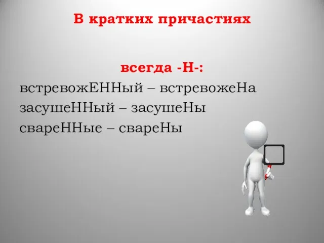 В кратких причастиях всегда -Н-: встревожЕННый – встревожеНа засушеННый – засушеНы свареННые – свареНы