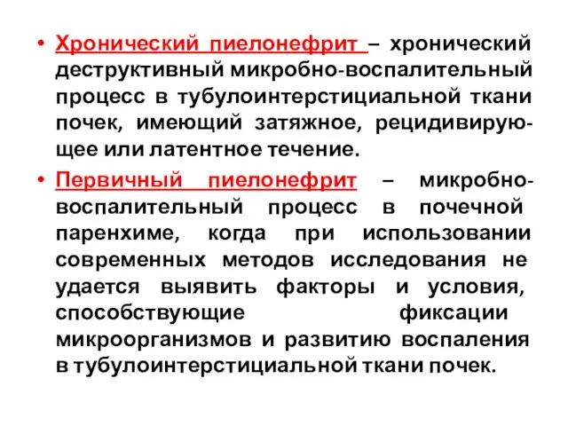 Хронический пиелонефрит – хронический деструктивный микробно-воспалительный процесс в тубулоинтерстициальной ткани почек, имеющий затяжное,