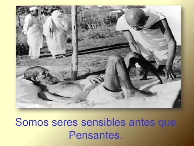 Somos seres sensibles antes que Pensantes.