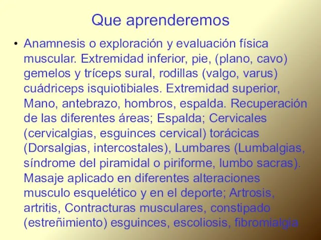 Que aprenderemos Anamnesis o exploración y evaluación física muscular. Extremidad