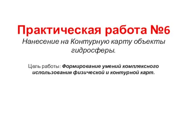 Практическая работа №6 Нанесение на Контурную карту объекты гидросферы. Цель