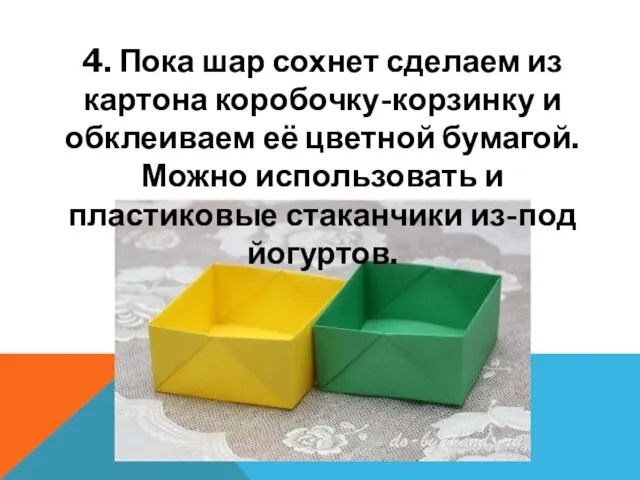 4. Пока шар сохнет сделаем из картона коробочку-корзинку и обклеиваем