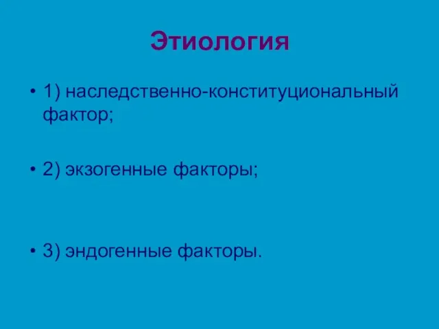 Этиология 1) наследственно-конституциональный фактор; 2) экзогенные факторы; 3) эндогенные факторы.