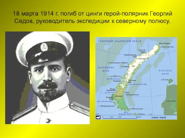 18 марта 1914 г. погиб от цинги герой-полярник Георгий Седов, руководитель экспедиции к северному полюсу.