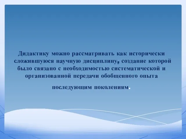 Дидактику можно рассматривать как исторически сложившуюся научную дисциплину, создание которой