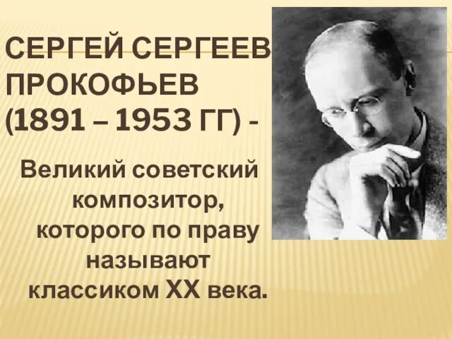 СЕРГЕЙ СЕРГЕЕВИЧ ПРОКОФЬЕВ (1891 – 1953 ГГ) - Великий советский