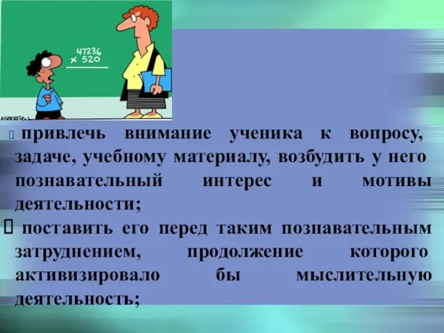 Дидактические цели проблемной ситуации привлечь внимание ученика к вопросу, задаче,