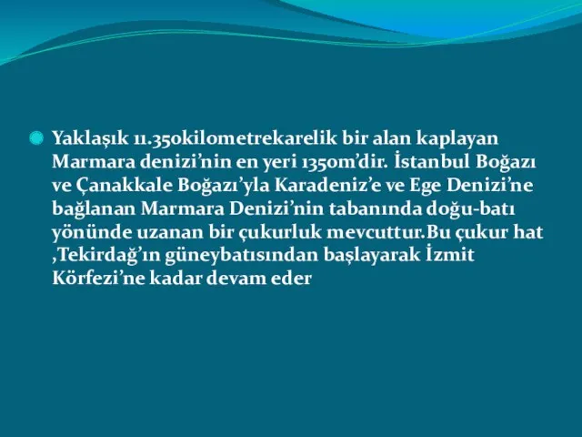 Yaklaşık 11.350kilometrekarelik bir alan kaplayan Marmara denizi’nin en yeri 1350m’dir.