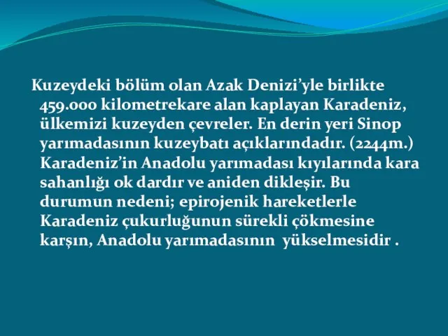 Kuzeydeki bölüm olan Azak Denizi’yle birlikte 459.000 kilometrekare alan kaplayan