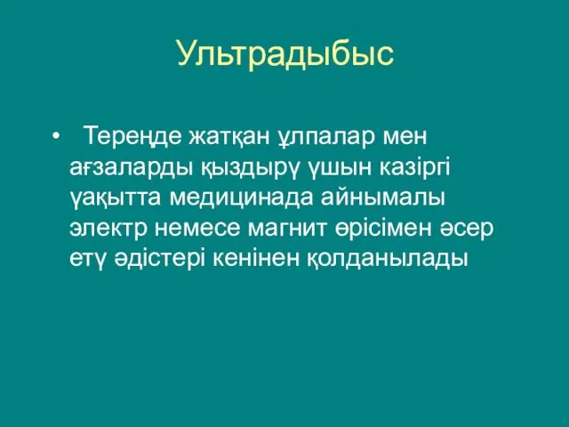 Ультрадыбыс Тереңде жатқан ұлпалар мен ағзаларды қыздырү үшын казіргі үақытта