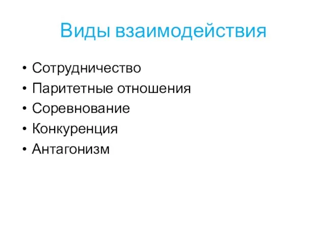 Виды взаимодействия Сотрудничество Паритетные отношения Соревнование Конкуренция Антагонизм