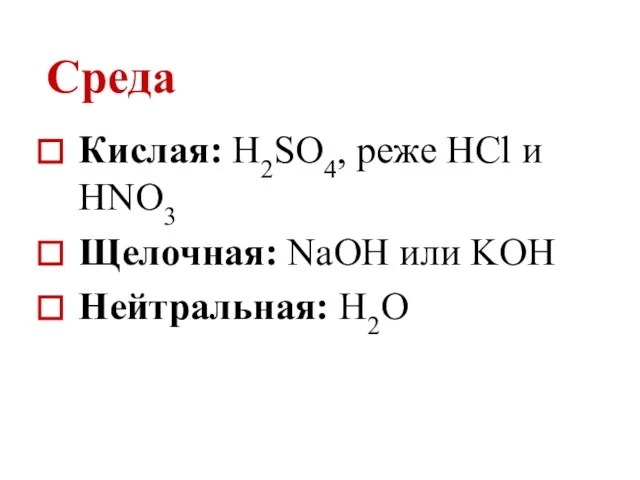 Среда Кислая: H2SO4, реже HCl и HNO3 Щелочная: NaOH или KOH Нейтральная: H2O