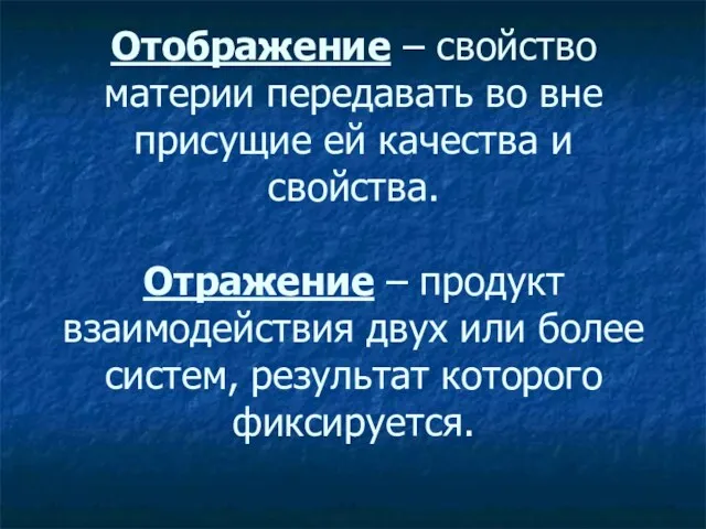 Отображение – свойство материи передавать во вне присущие ей качества и свойства. Отражение