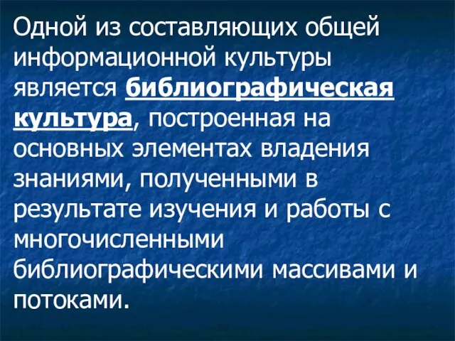 Одной из составляющих общей информационной культуры является библиографическая культура, построенная на основных элементах