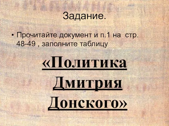 Задание. Прочитайте документ и п.1 на стр. 48-49 , заполните таблицу «Политика Дмитрия Донского»