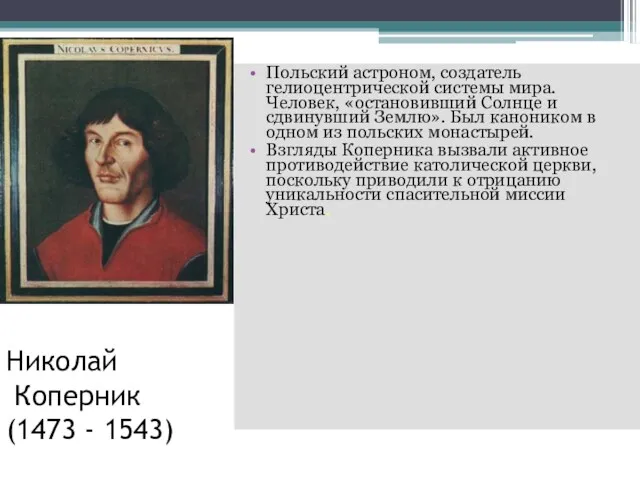 Николай Коперник (1473 - 1543) Польский астроном, создатель гелиоцентрической системы мира. Человек, «остановивший
