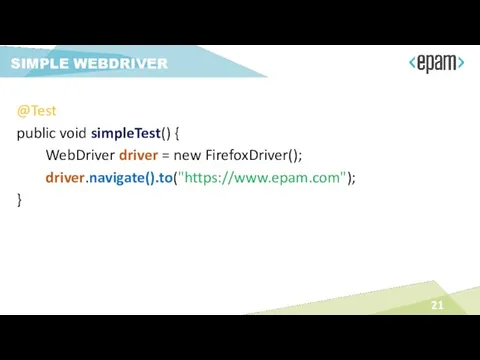 @Test public void simpleTest() { WebDriver driver = new FirefoxDriver(); driver.navigate().to("https://www.epam.com"); } SIMPLE WEBDRIVER