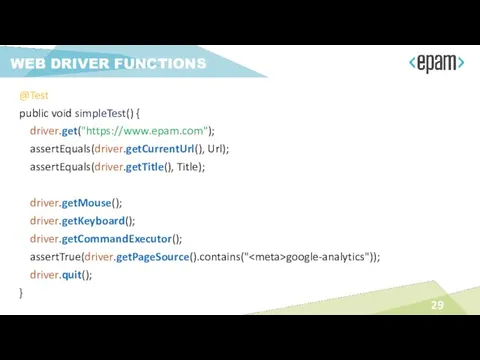 @Test public void simpleTest() { driver.get("https://www.epam.com"); assertEquals(driver.getCurrentUrl(), Url); assertEquals(driver.getTitle(), Title);
