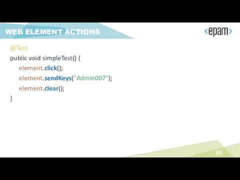 @Test public void simpleTest() { element.click(); element.sendKeys("Admin007"); element.clear(); } WEB ELEMENT ACTIONS