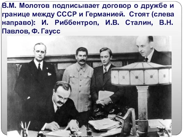 В.М. Молотов подписывает договор о дружбе и границе между СССР и Германией. Стоят
