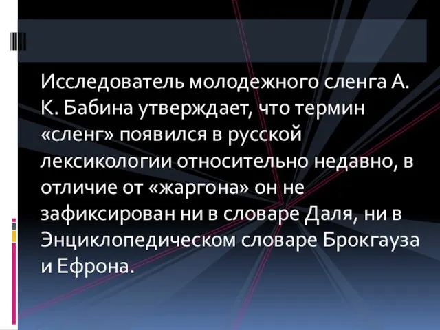 Исследователь молодежного сленга А.К. Бабина утверждает, что термин «сленг» появился