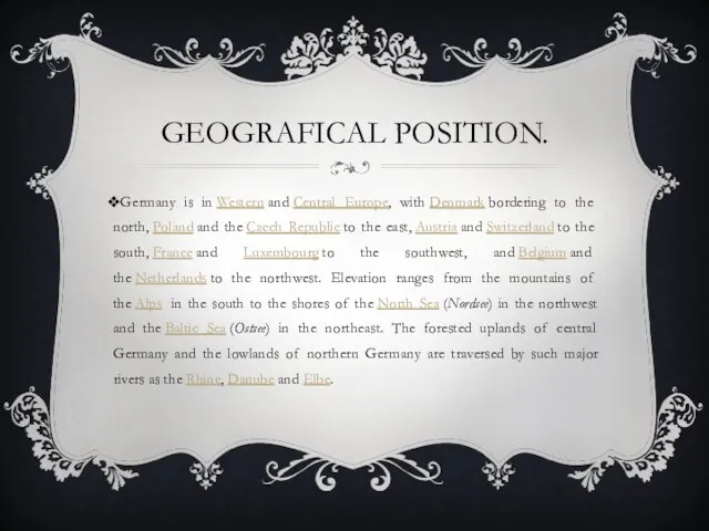 GEOGRAFICAL POSITION. Germany is in Western and Central Europe, with