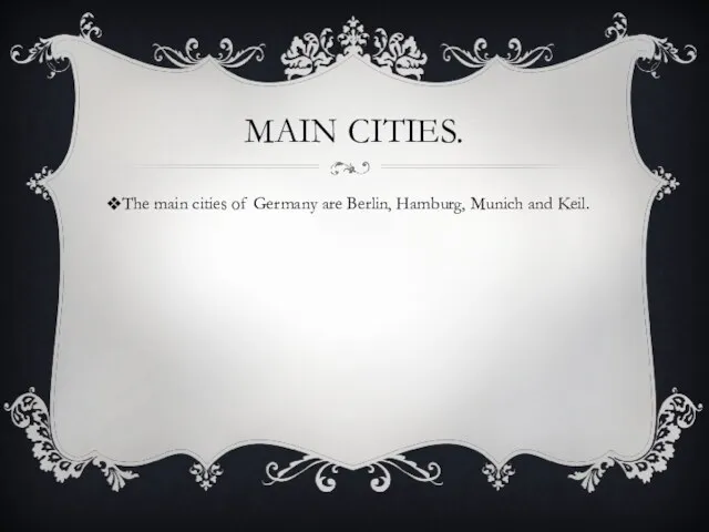 MAIN CITIES. The main cities of Germany are Berlin, Hamburg, Munich and Keil.